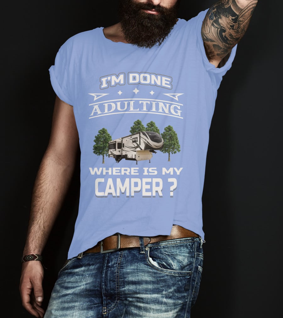 I'm Done Adulting Where Is My Camper GD Solitude 3950BH T-Shirt