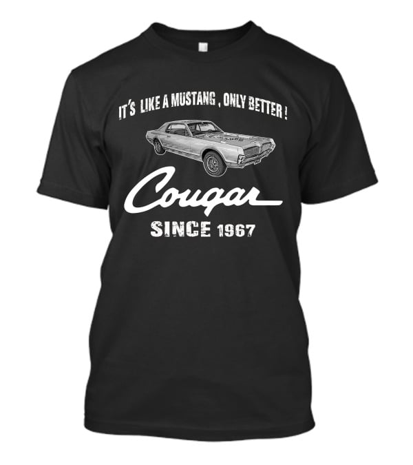 Cougar It's Like A Mustang Only Better Since 1967 T-Shirt