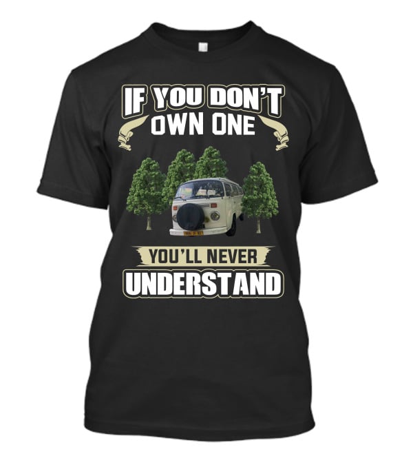 If You Don't Own One You'll Never Understand Vw Campers T-Shirt