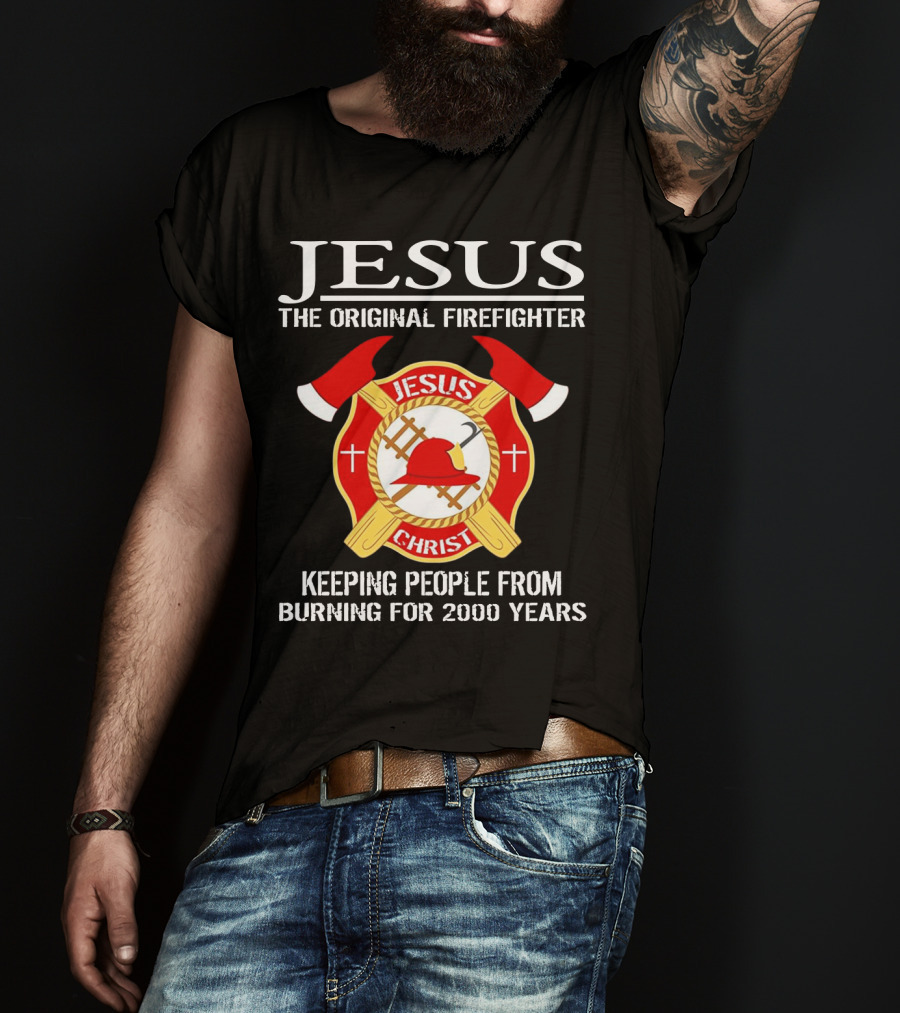 Jesus The Original Firefighter Emblem Keeping People From Burning For 2000 Years T-Shirt