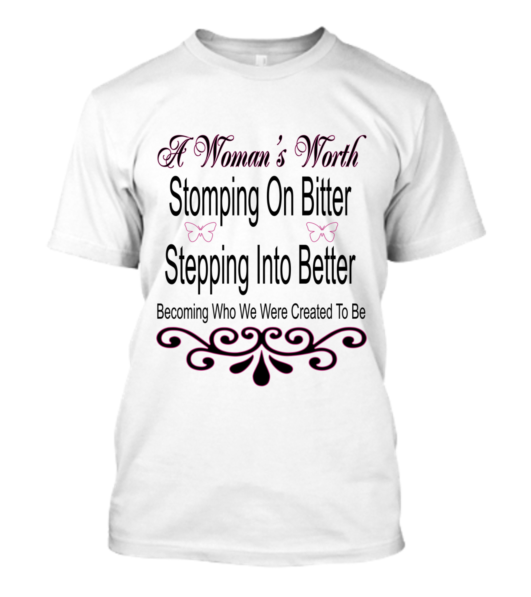 A Woman's Worth Stomping On Bitter Stepping Into Better Becoming Who We Were Created To Be With Butterfly Accents And Elegant Flourishes T-Shirt