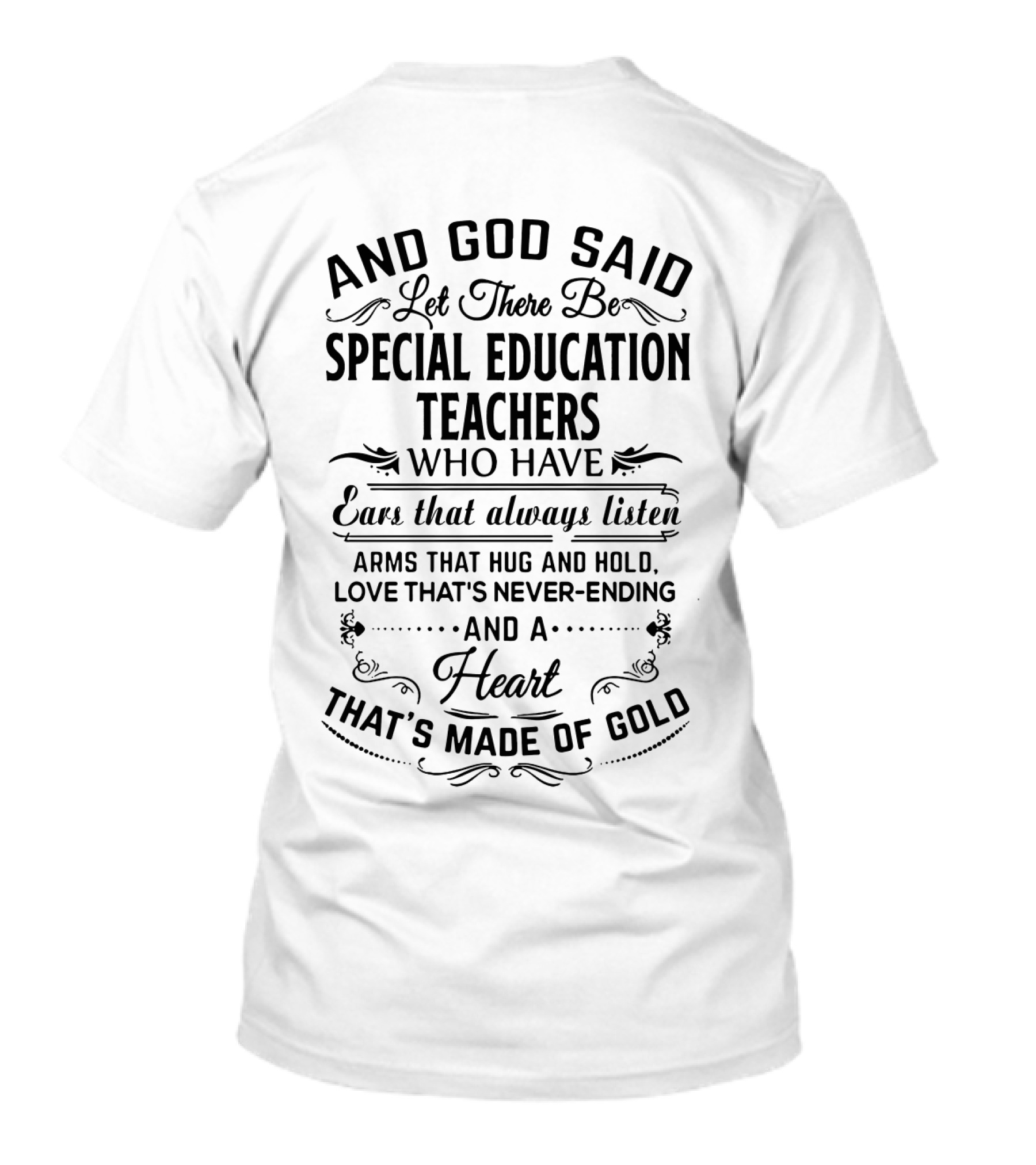 And God Said Let There Be Special Education Teachers Who Have Ears That Always Listen Arms That Hug And Hold Love That's Never-Ending And A Heart That's Made Of Gold T-Shirt