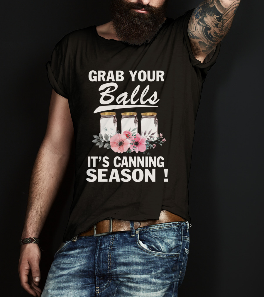 Grab Your Balls Decorative Floral Jars It's Canning Season T-Shirt