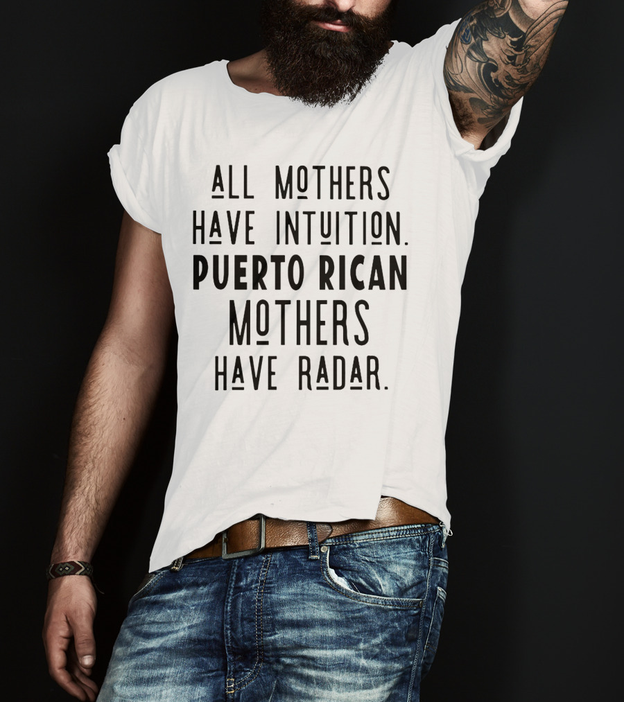 All Mothers Have Intuition Puerto Rican Mothers Have Radar T-Shirt