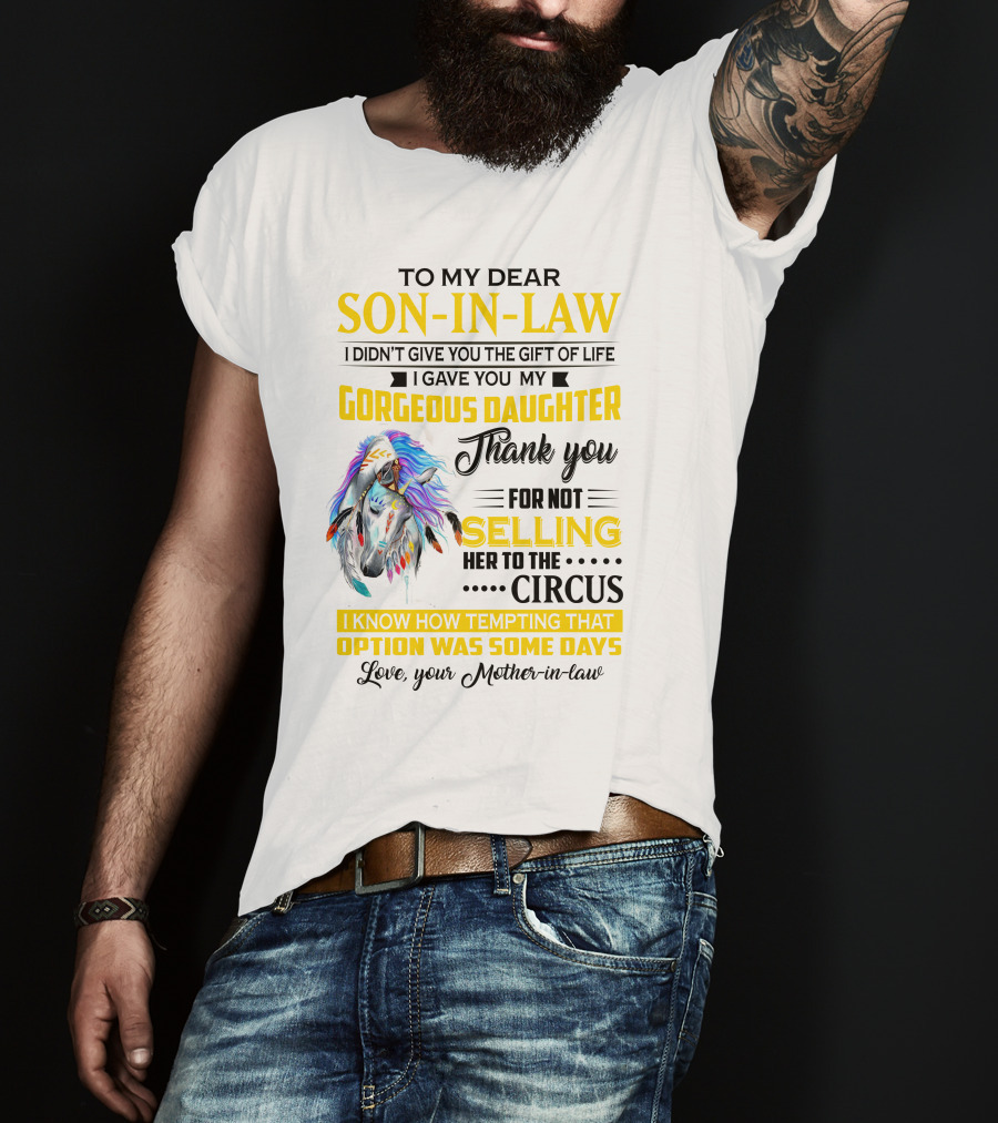 To My Dear Son-In-Law I Gave You My Gorgeous Daughter Thank You For Not Selling Her To The Circus Love Your Mother-In-Law T-Shirt