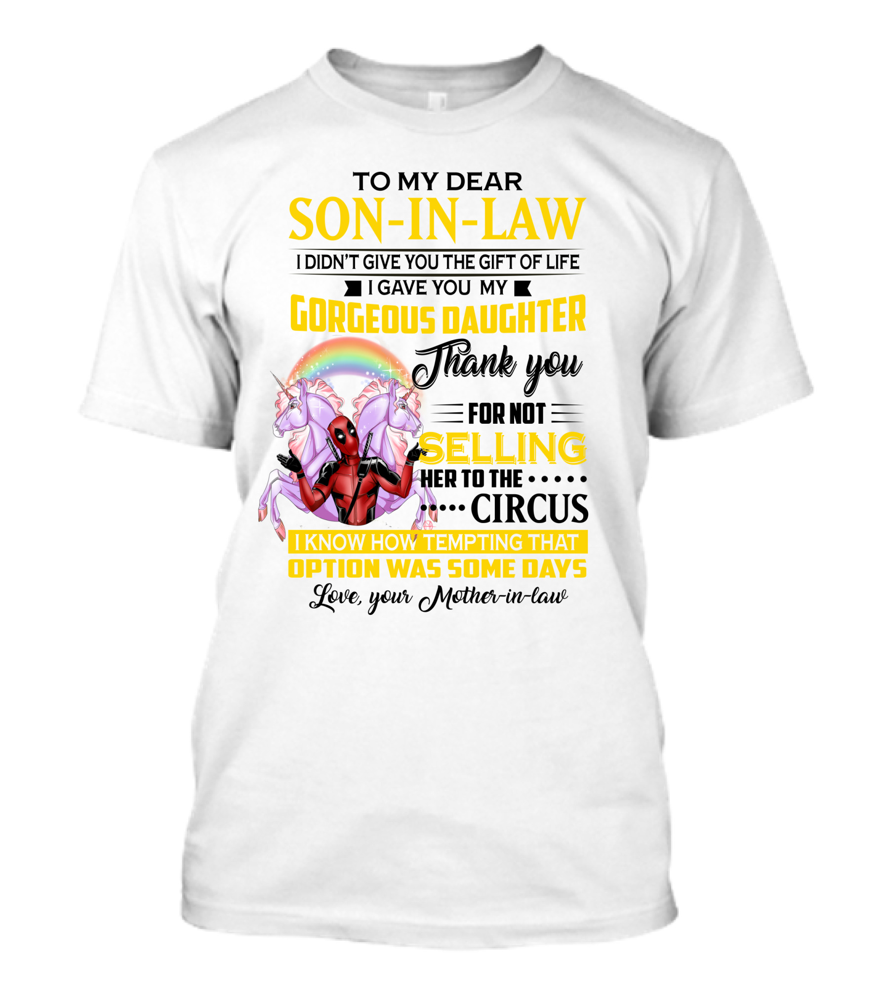 To My Dear Son-In-Law I Didn't Give You The Gift Of Life Thank You For Not Selling Her To The Circus Love Your Mother-In-Law Deadpool Unicorn T-Shirt