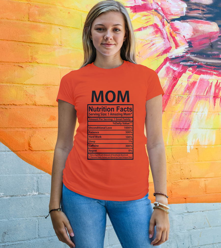 MOM Nutrition Facts Serving Size One Amazing Mom Unconditional Love Patience Hard Work Sleep Caffeine Regret T-Shirt