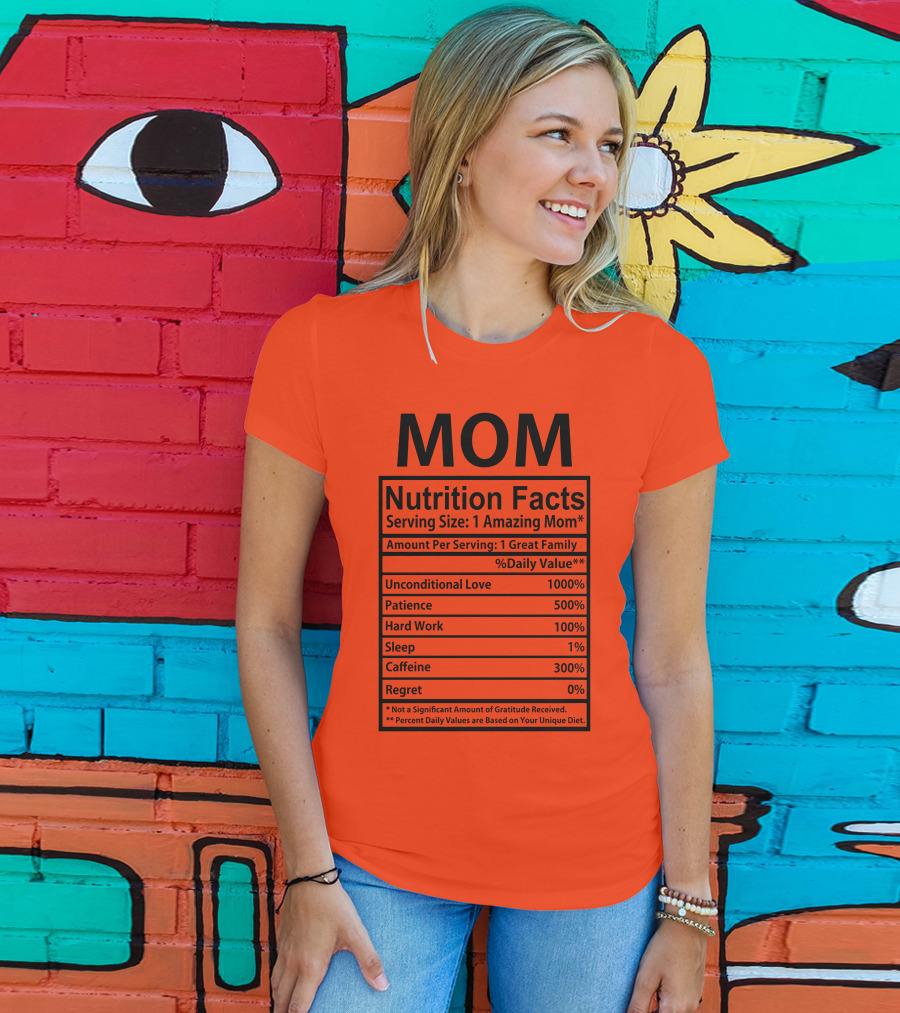 MOM Nutrition Facts Serving Size One Amazing Mom Unconditional Love Patience Hard Work Sleep Caffeine Regret T-Shirt