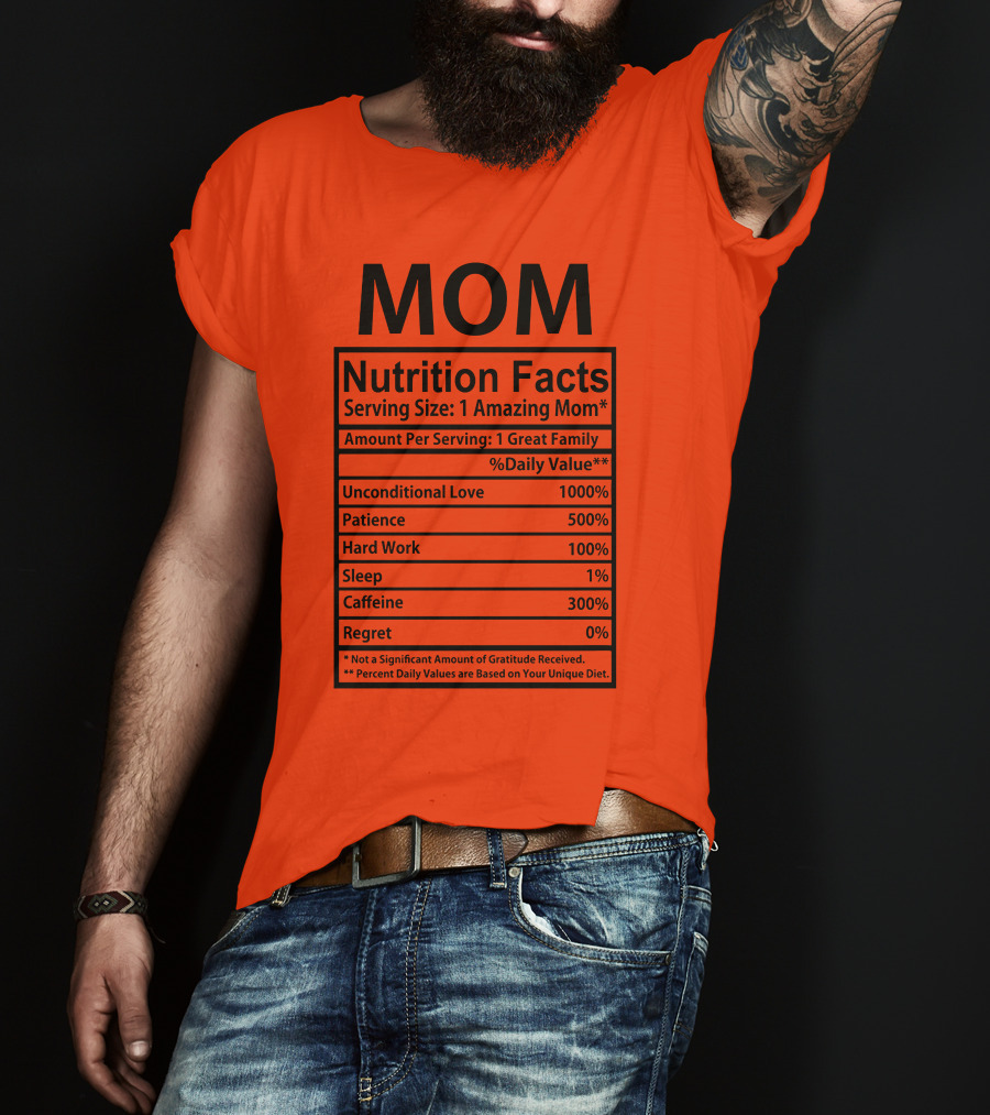 MOM Nutrition Facts Serving Size One Amazing Mom Unconditional Love Patience Hard Work Sleep Caffeine Regret T-Shirt