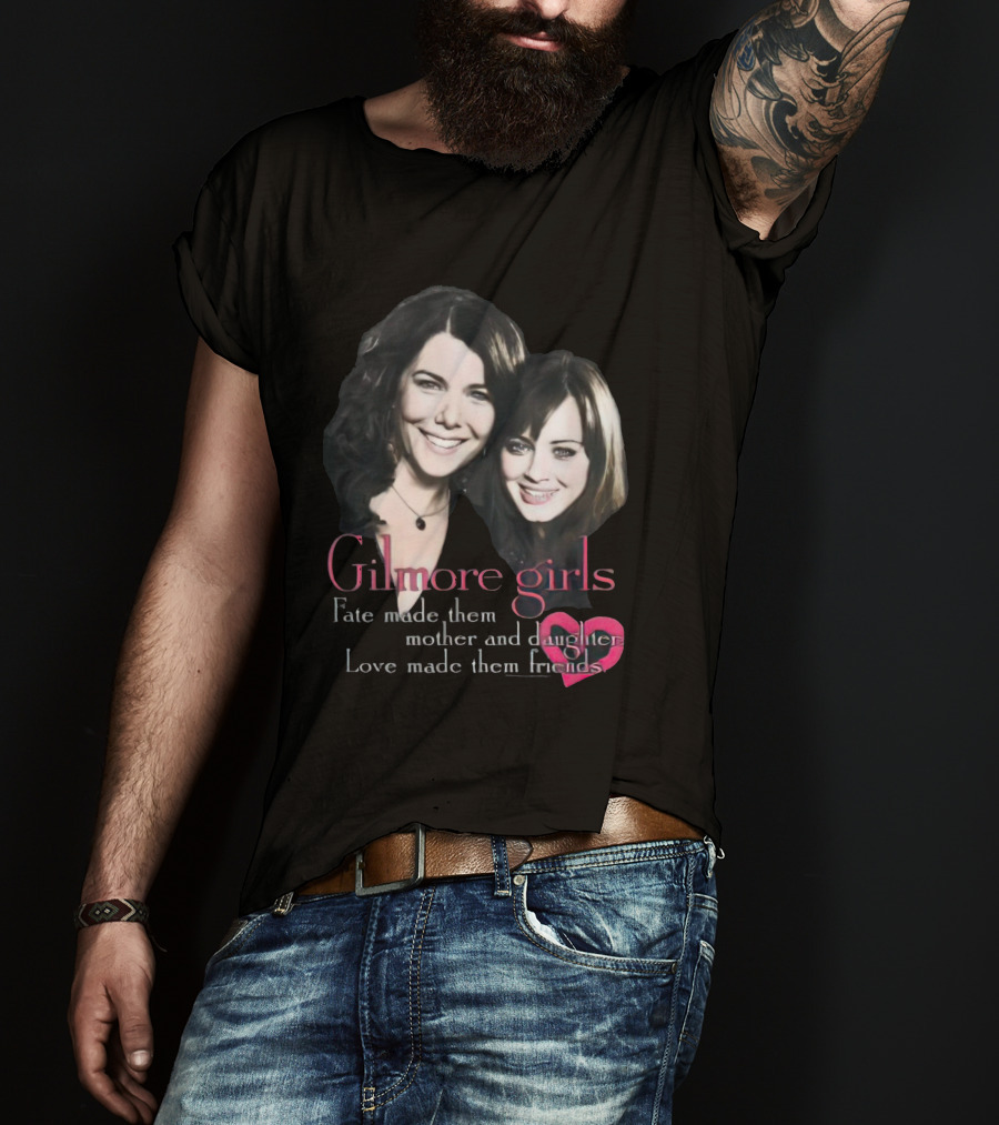 Gilmore Girls Fate Made Them Mother And Daughter Love Made Them Friends T-Shirt