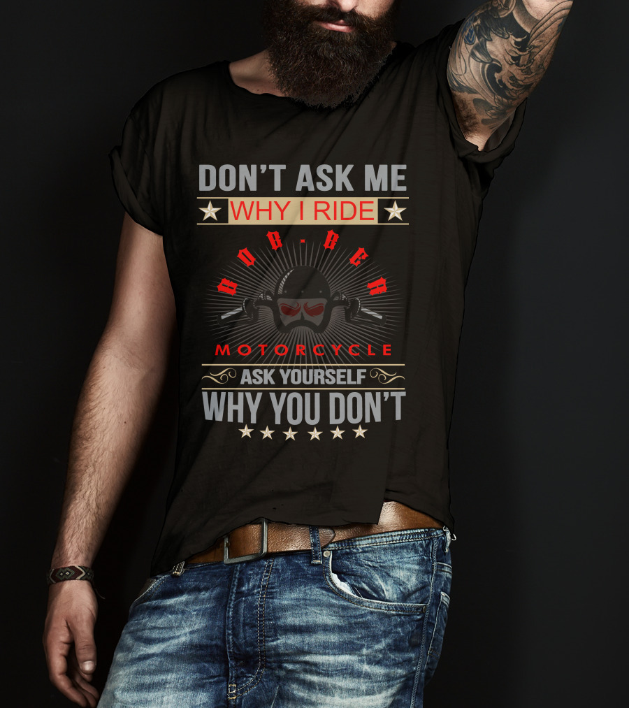 Don't Ask ME Why I Ride Bobber Motorcycle Ask Yourself Why You Don't T-Shirt