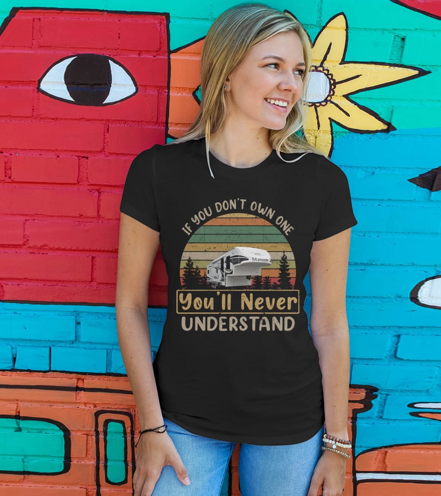 If You Don't Own One Glendale Titanium You'll Never Understand Camping RV T-Shirt