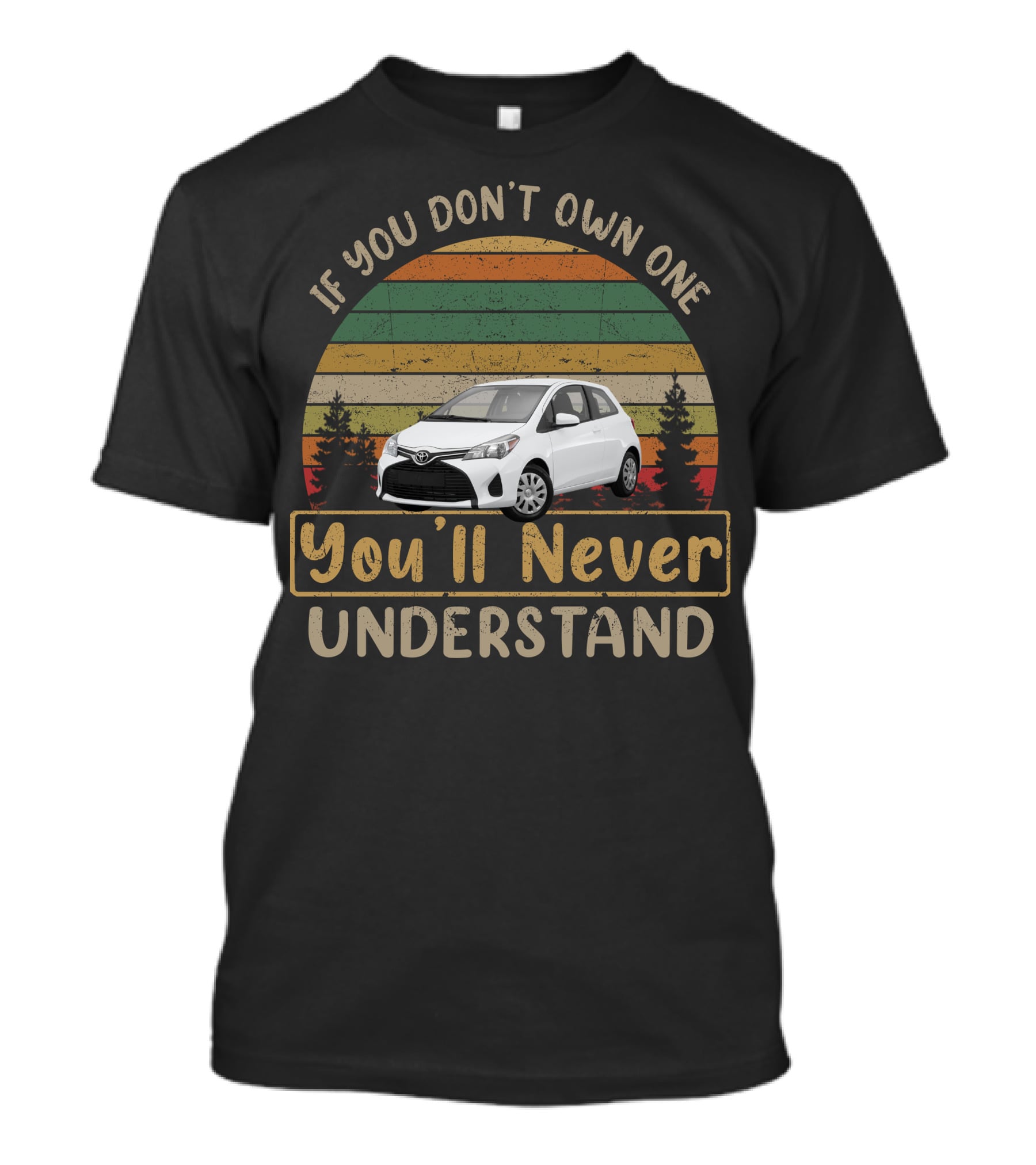 Toyota Yaris If You Don't Own One You'll Never Understand T-Shirt
