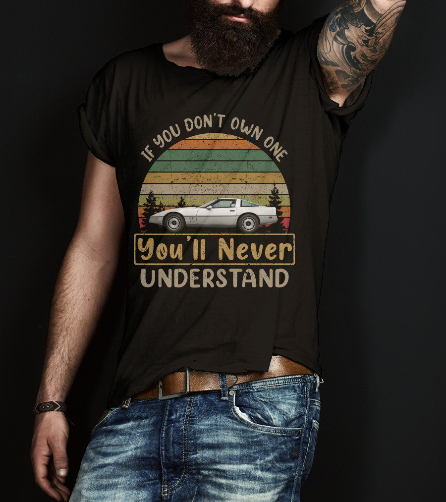 1984 C4 Corvette If You Don't Own One You'll Never Understand T-Shirt