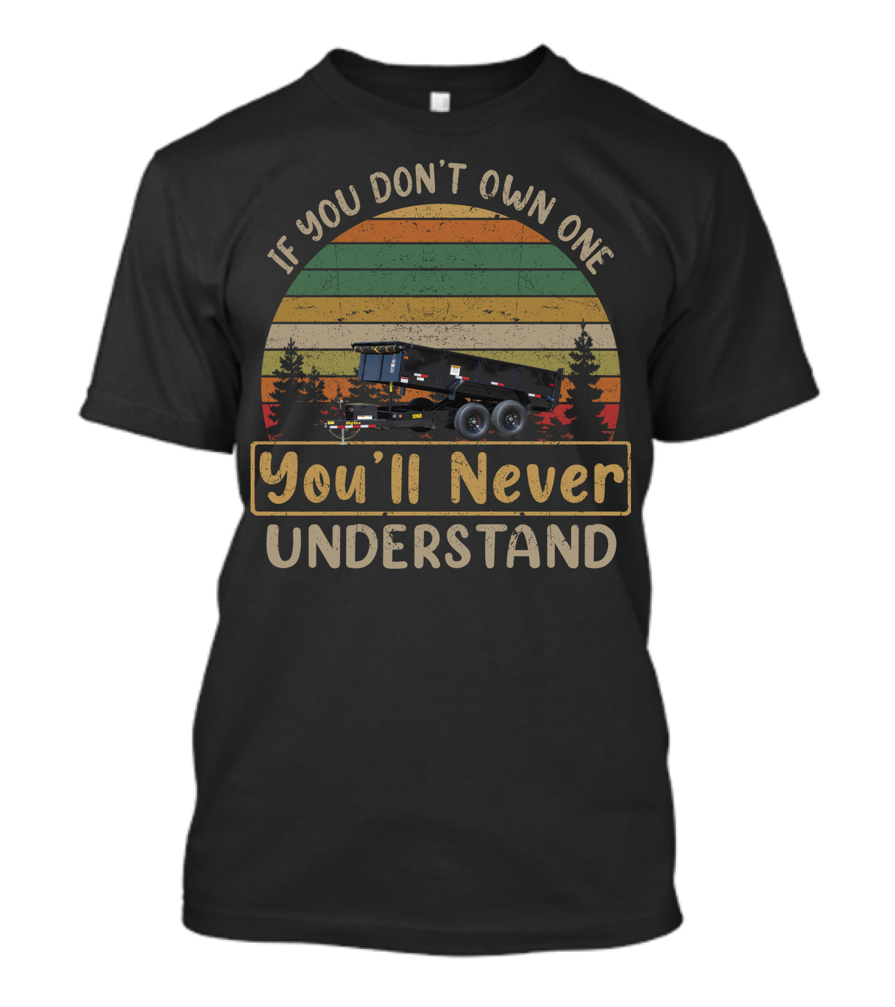 If You Don't Own One You'll Never Understand Dump Trailers2 T-Shirt