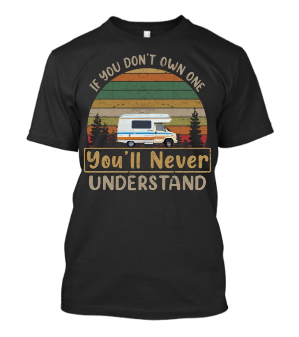 If You Don't Own One You'll Never Understand Demountable Camper T-Shirt