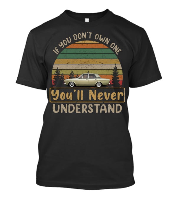 If You Don't Own One You'll Never Understand MK2 Cortina T-Shirt