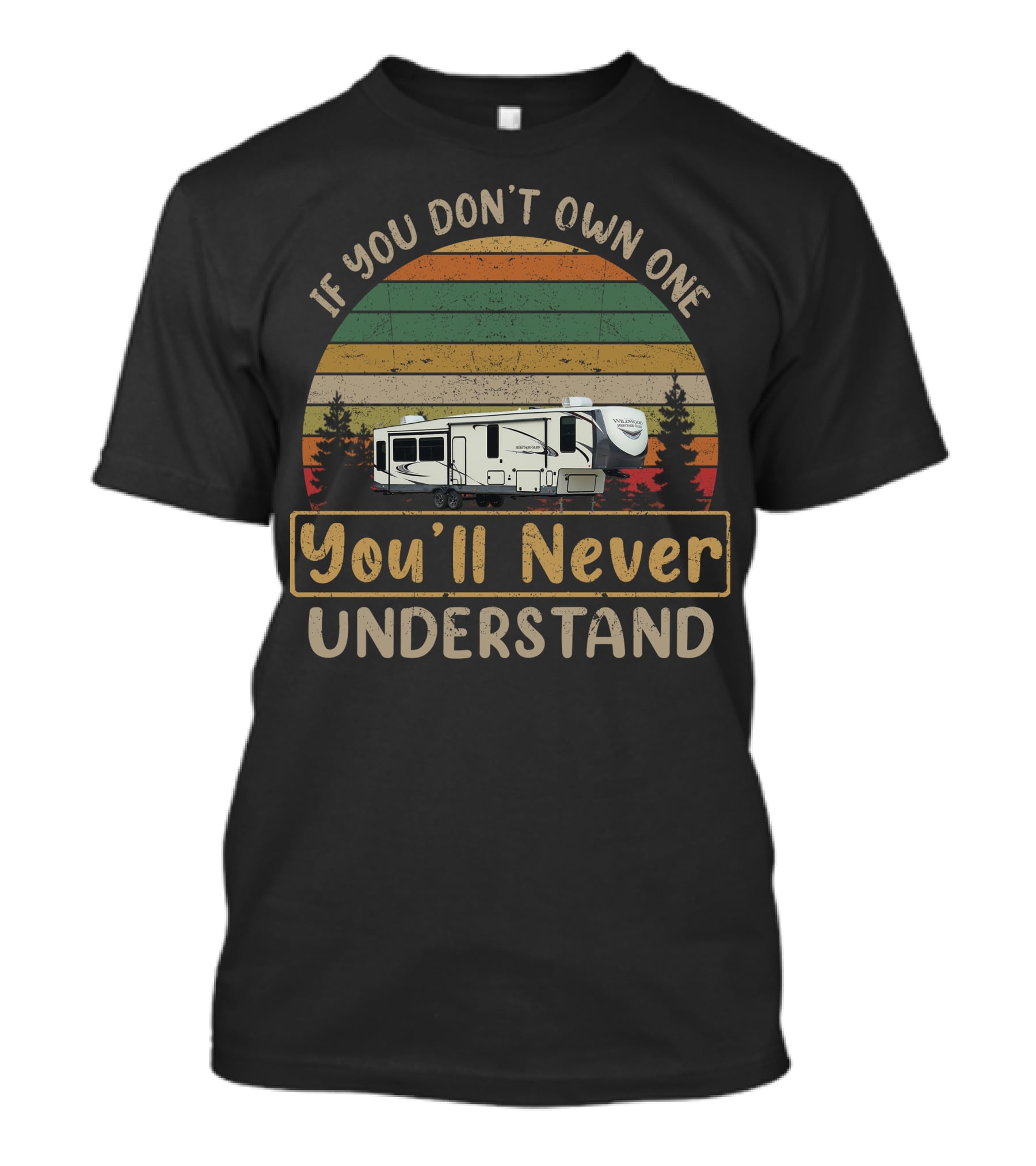 If You Don't Own One You'll Never Understand Forest River Heritage Glen T-Shirt