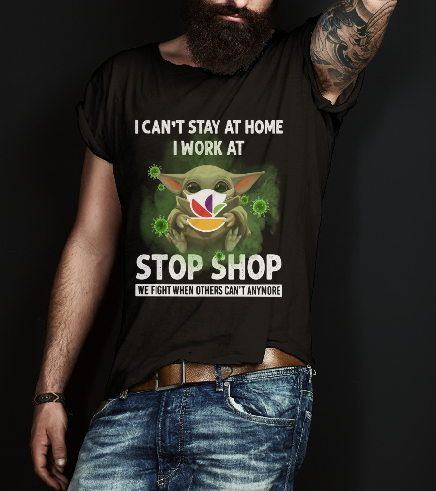 I Can't Stay At Home I Work At Stop Shop We Fight When Others Can't Anymore T-Shirt
