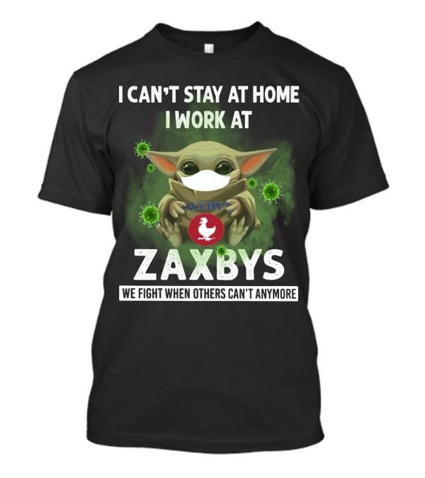 I Can't Stay At Home I Work At Zaxbys We Fight When Others Can't Anymore T-Shirt
