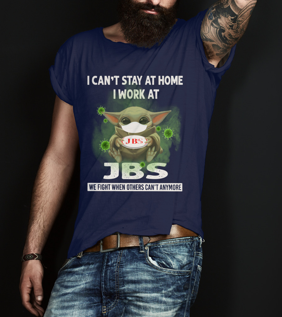 I Can't Stay At Home I Work At Jbs We Fight When Others Can't Anymore T-Shirt