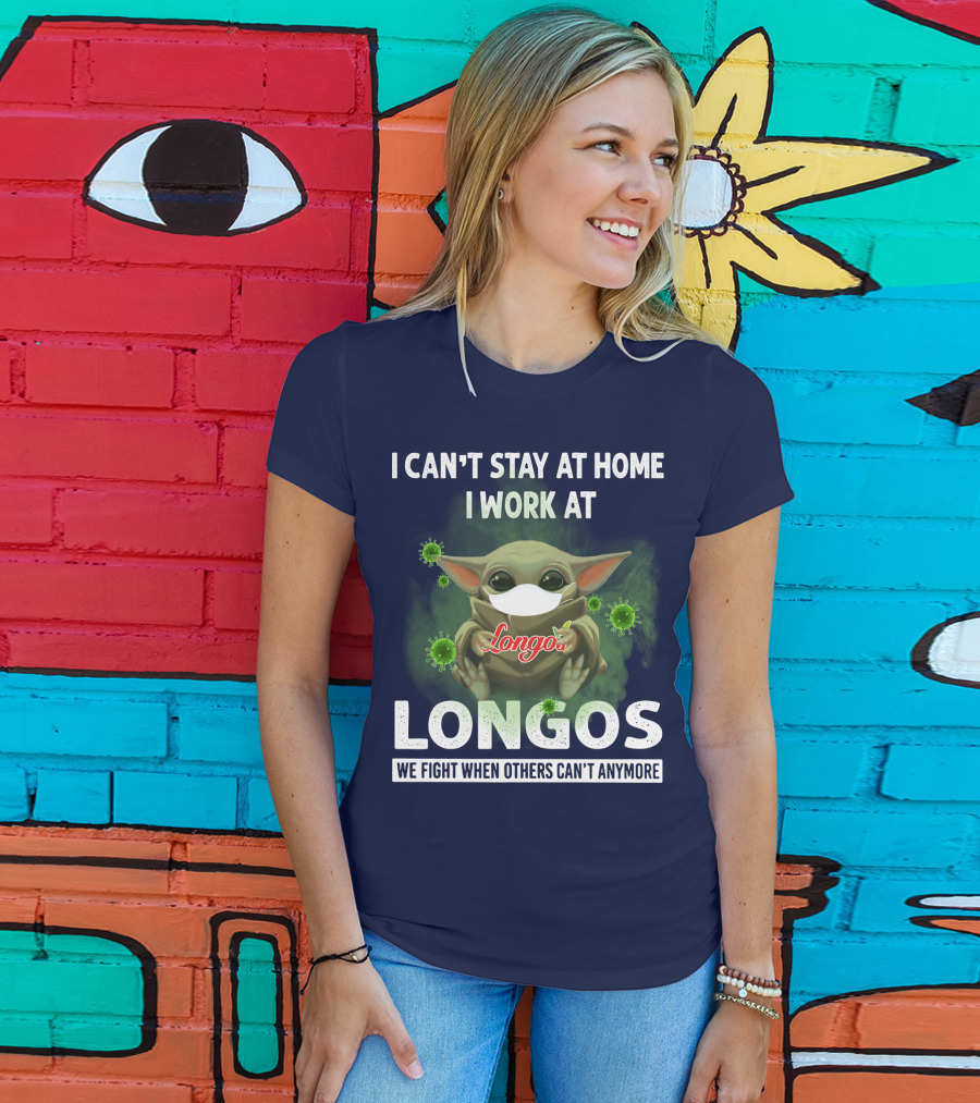I Can't Stay At Home I Work At Longos We Fight When Others Can't Anymore T-Shirt