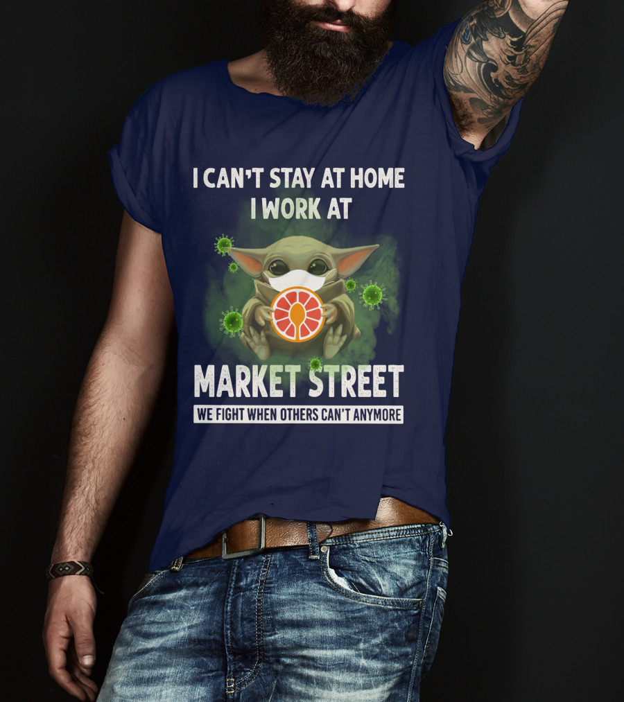 I Can't Stay At Home I Work At Market Street We Fight When Others Can't Anymore T-Shirt