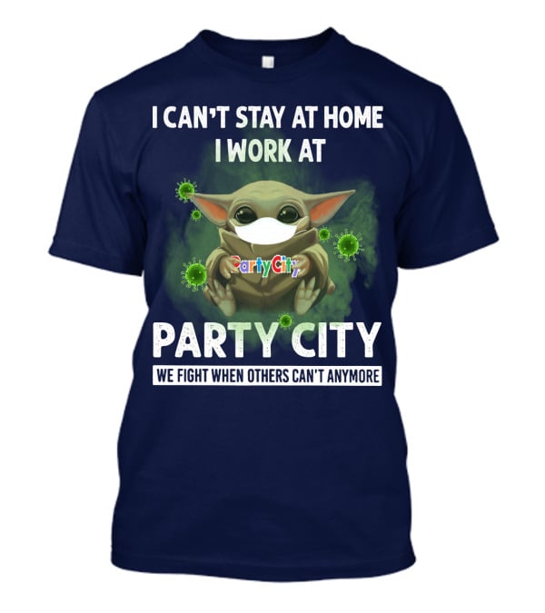 I Can't Stay At Home I Work At Party City We Fight When Others Can't Anymore T-Shirt
