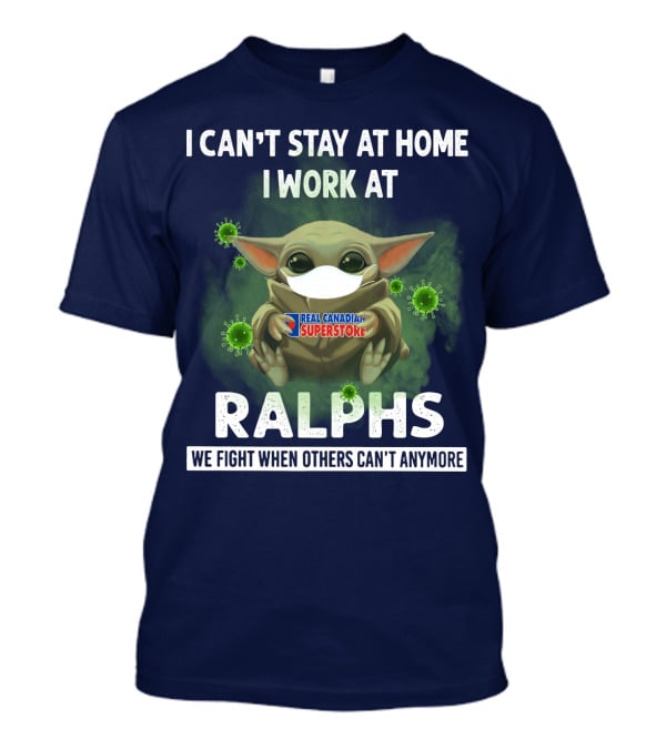 I Can't Stay At Home I Work At Real Canadian Superstore Ralphs We Fight When Others Can't Anymore T-Shirt