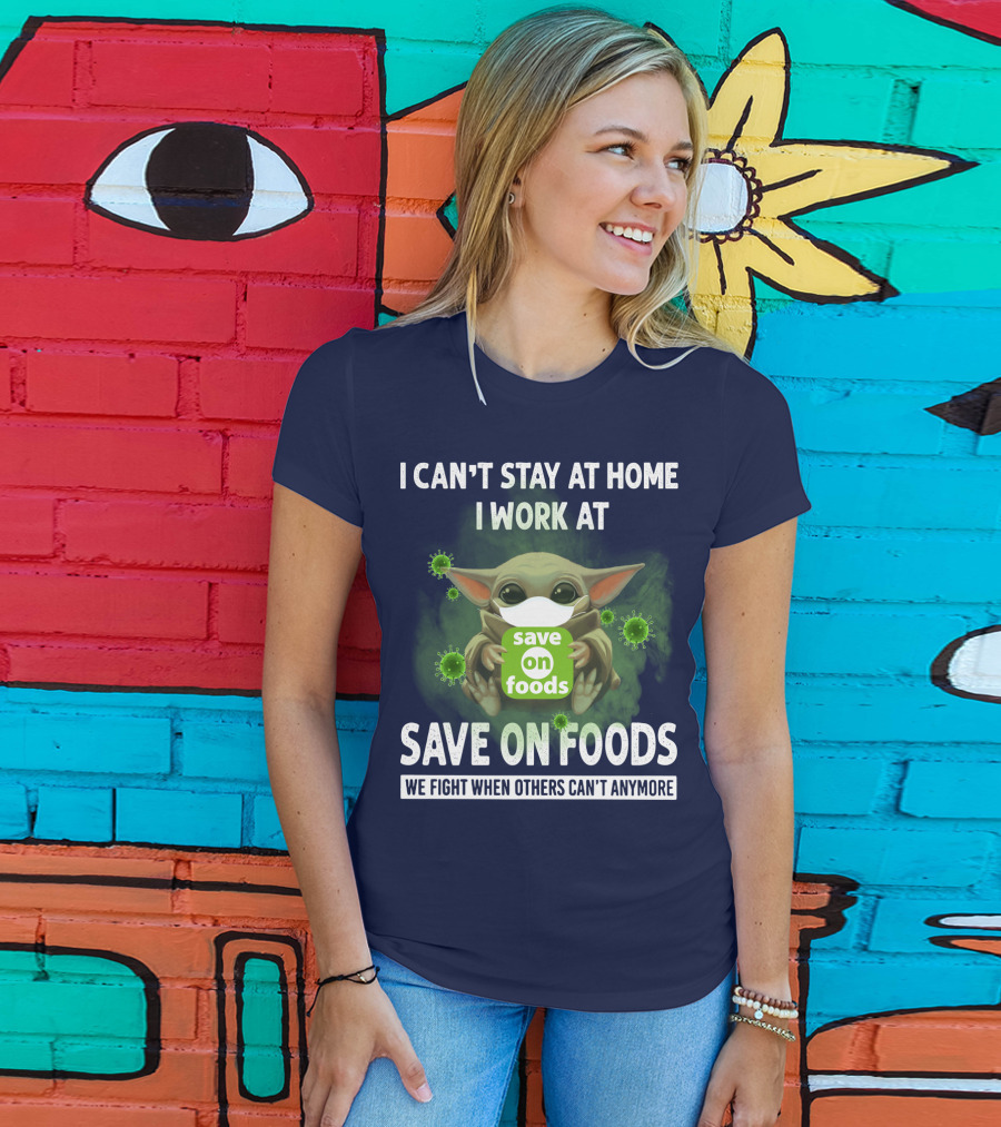 I Can't Stay At Home I Work At Save On Foods We Fight When Others Can't Anymore T-Shirt