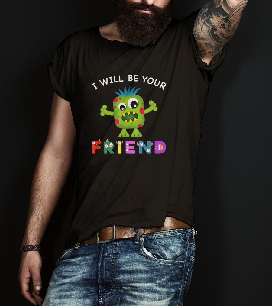 Friendly Monster With Colorful Letters I Will Be Your Friend T-Shirt