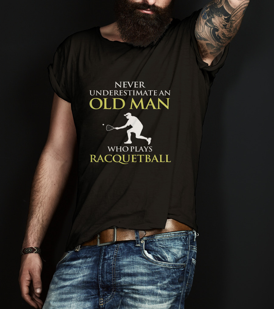 Never Underestimate An Old Man Who Plays Racquetball T-Shirt