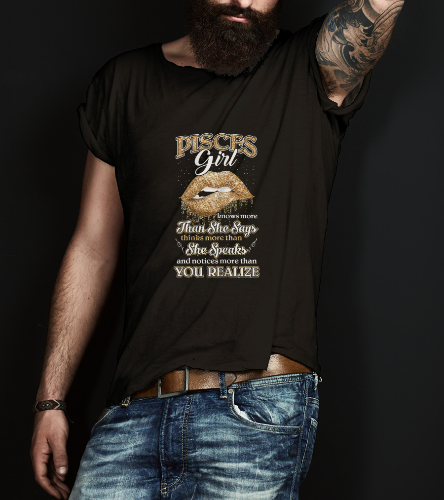 Pisces Girl February March Birthday Knows More Than She Says Thinks More Than She Speaks Notices More Than You Realize T-Shirt