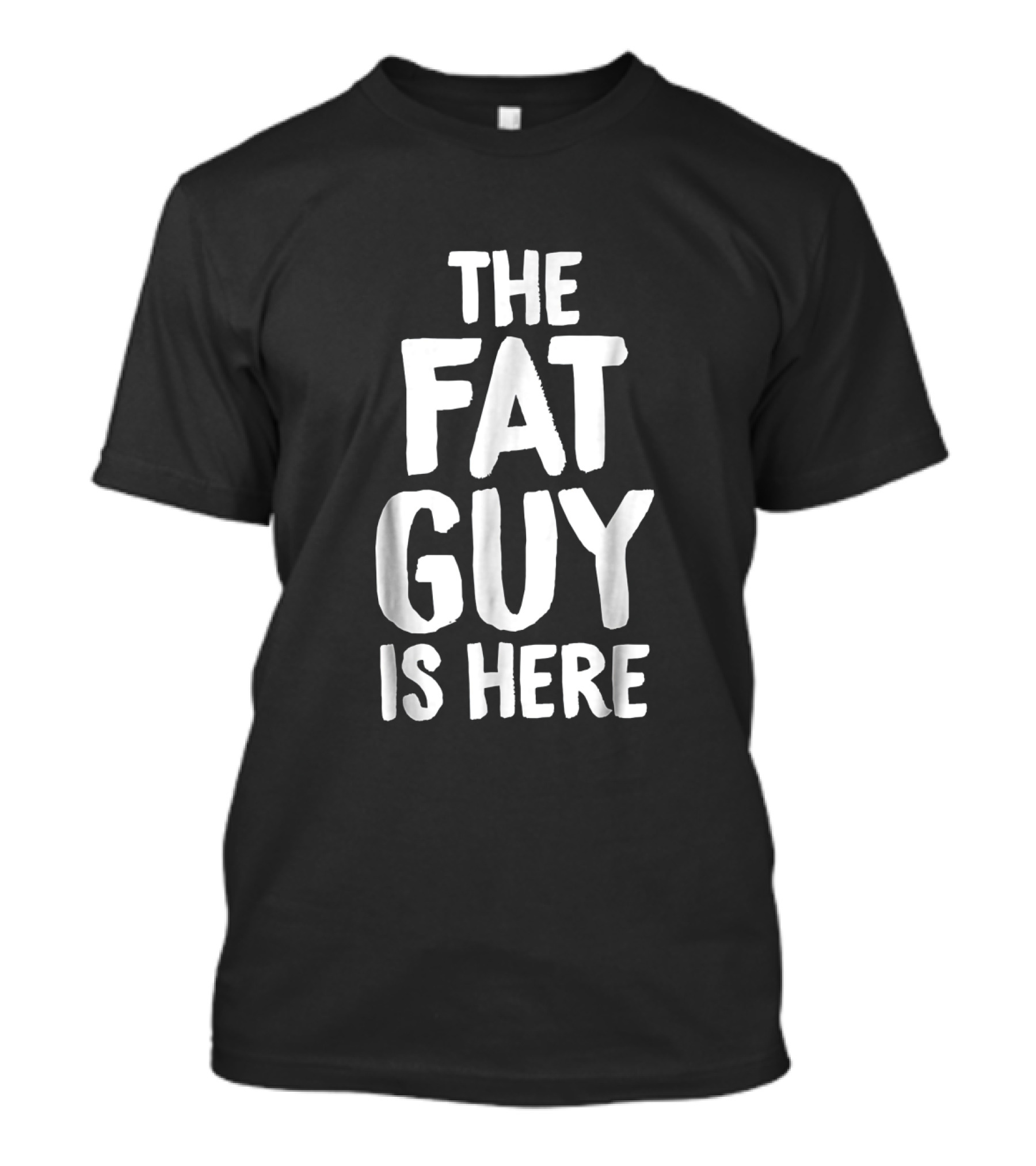 The Fat Guy Is Here Shameless Big Entrance T-Shirt
