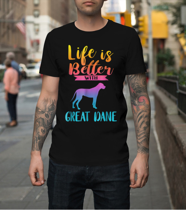 Shirt: Life Is Better With Great Dane Dog Lovers Gifts T-Shirt Life Is Better With Great Dane Dog Lovers Gifts T-Shirt