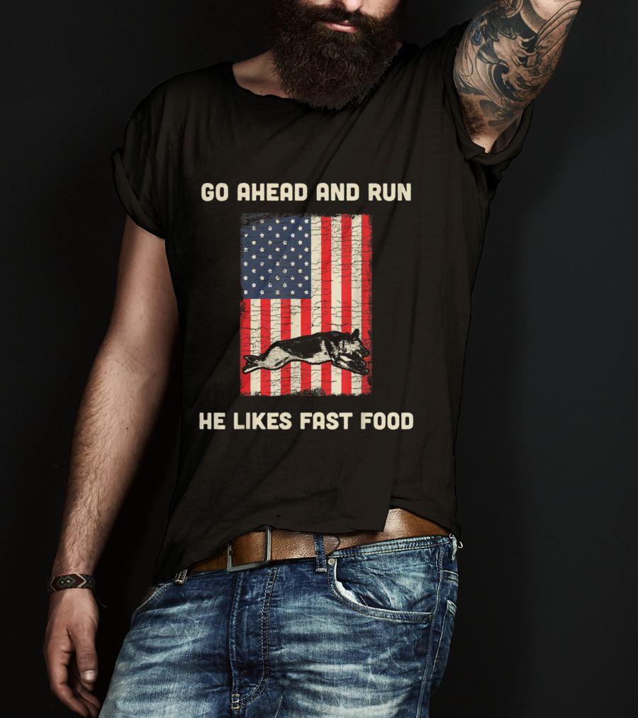 Go Ahead And Run He Likes Fast Food American Flag K9 Unit T-Shirt