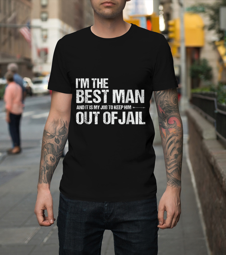 I'm The Best Man And It Is My Job To Keep Him Out Of Jail T-Shirt