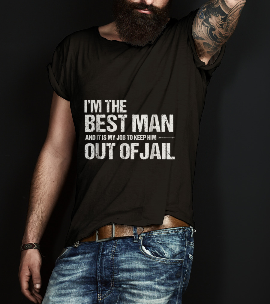 I'm The Best Man And It Is My Job To Keep Him Out Of Jail T-Shirt