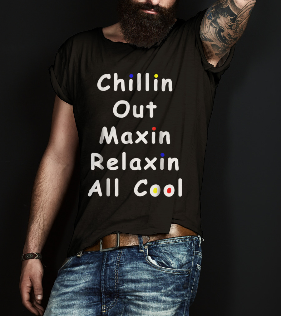 Chillin Out Maxin Relaxin All Cool Funny 90s Friends T-Shirt