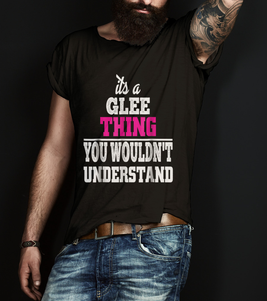 It's A Glee Thing You Wouldn't Understand T-Shirt