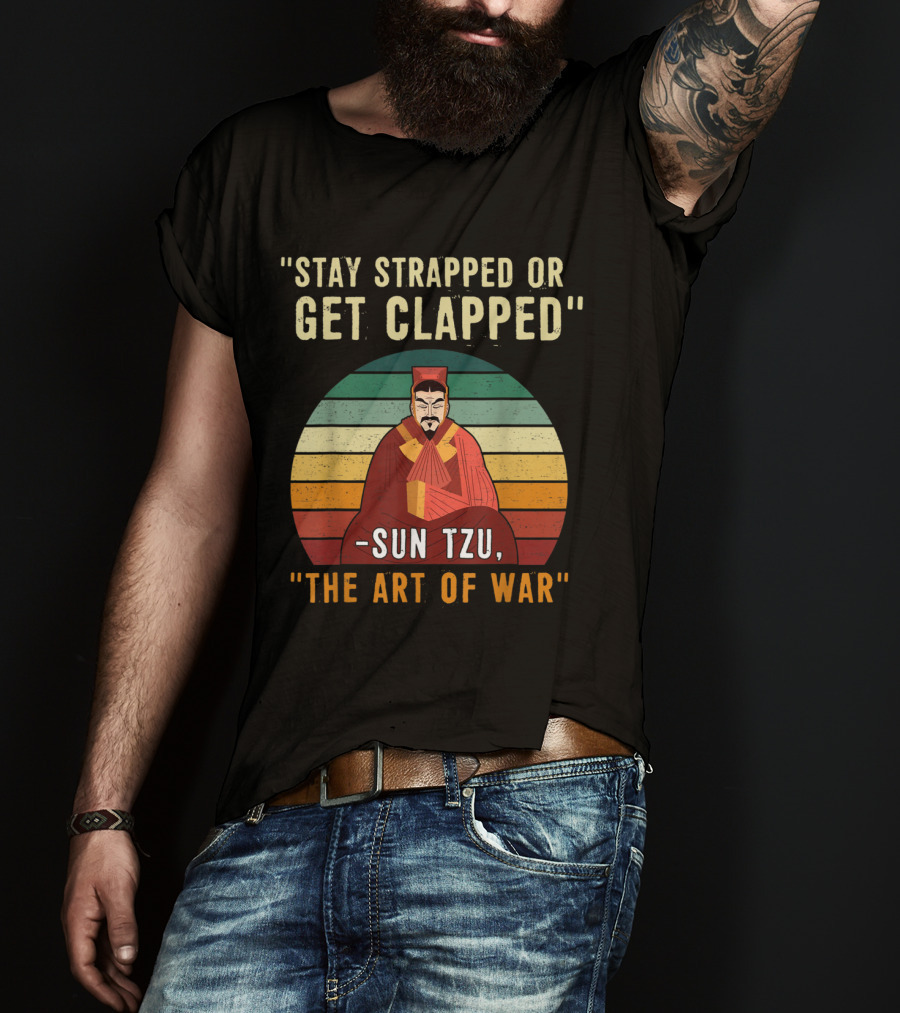 Stay Strapped Or Get Clapped Sun Tzu The Art Of War T-Shirt