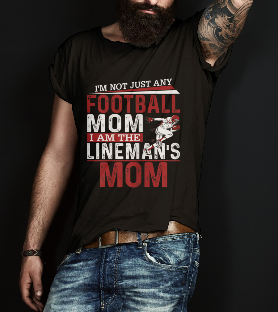 I'm Not Just Any Football Mom I Am The Lineman's Mom T-Shirt