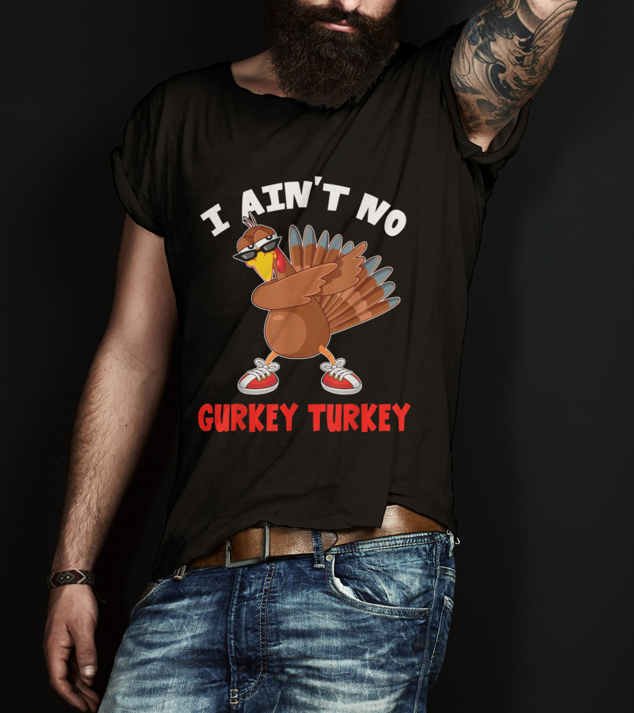 I Ain’t No Gurkey Turkey Cool Turkey With Sunglasses And Sneakers T-Shirt