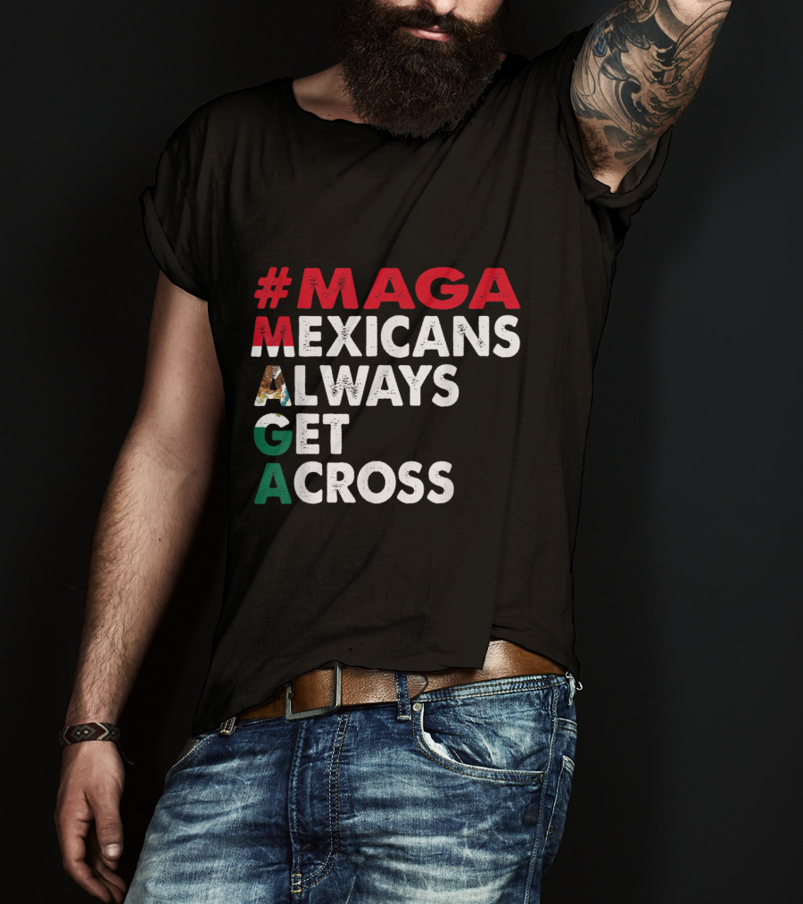 MAGA Mexicans Always Get Across T-Shirt