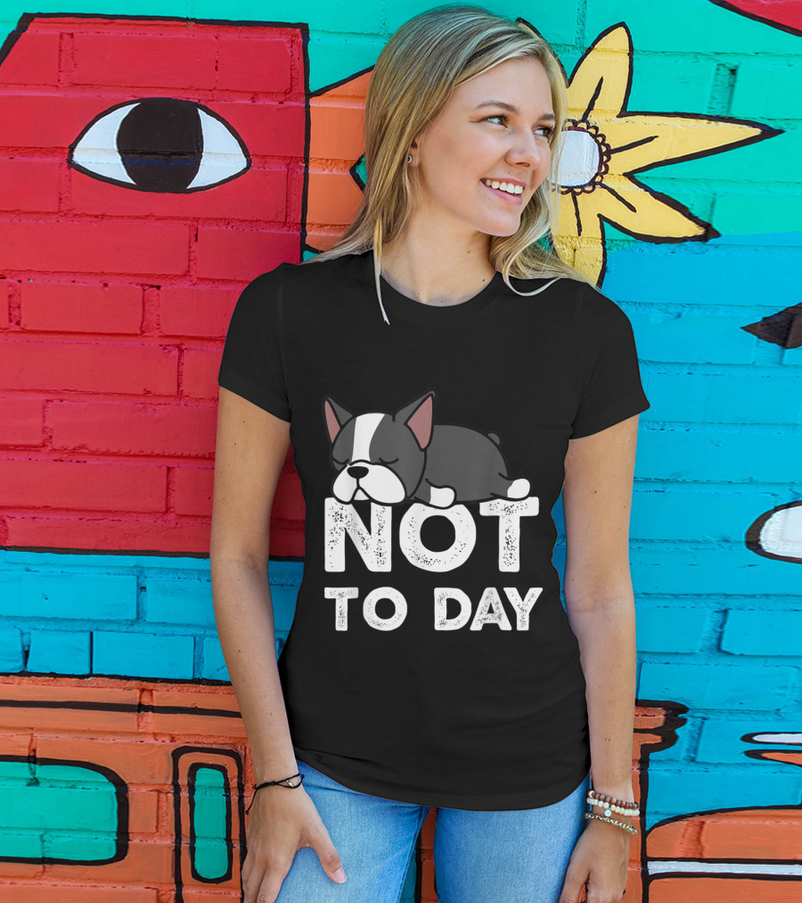 Nope Not Today Lazy Boston Terrier Not To Day T-Shirt