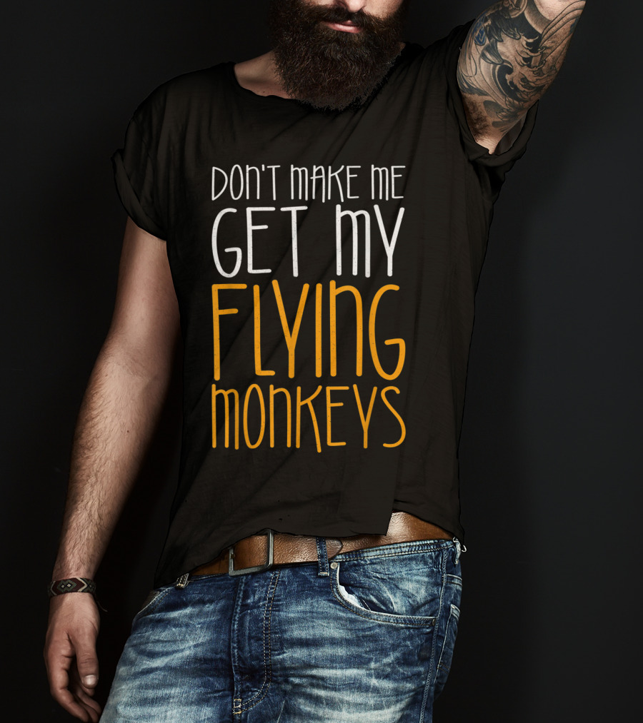 Don't Make Me Get My Flying Monkeys Fall Season T-Shirt