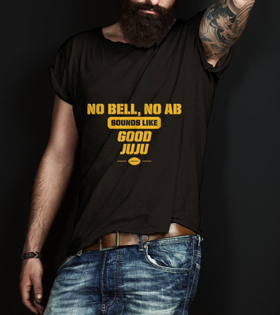 No Bell No AB Sounds Like Good Juju Pittsburgh Football Steelers T-Shirt