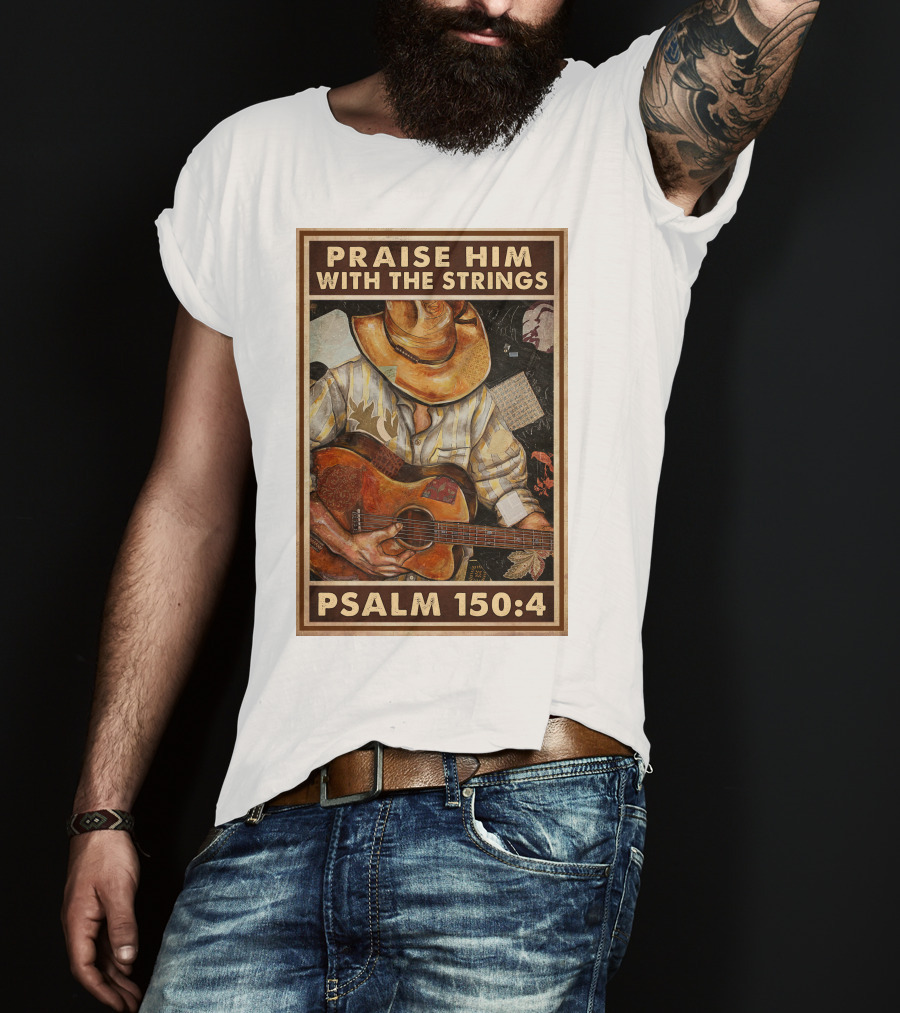 Praise Him With The Strings Psalm 150:4 T-Shirt