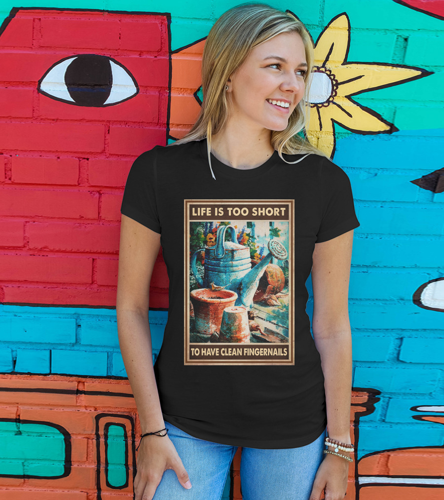Life Is Too Short To Have Clean Fingernails Vintage Gardening Watering Can And Flower Pots T-Shirt