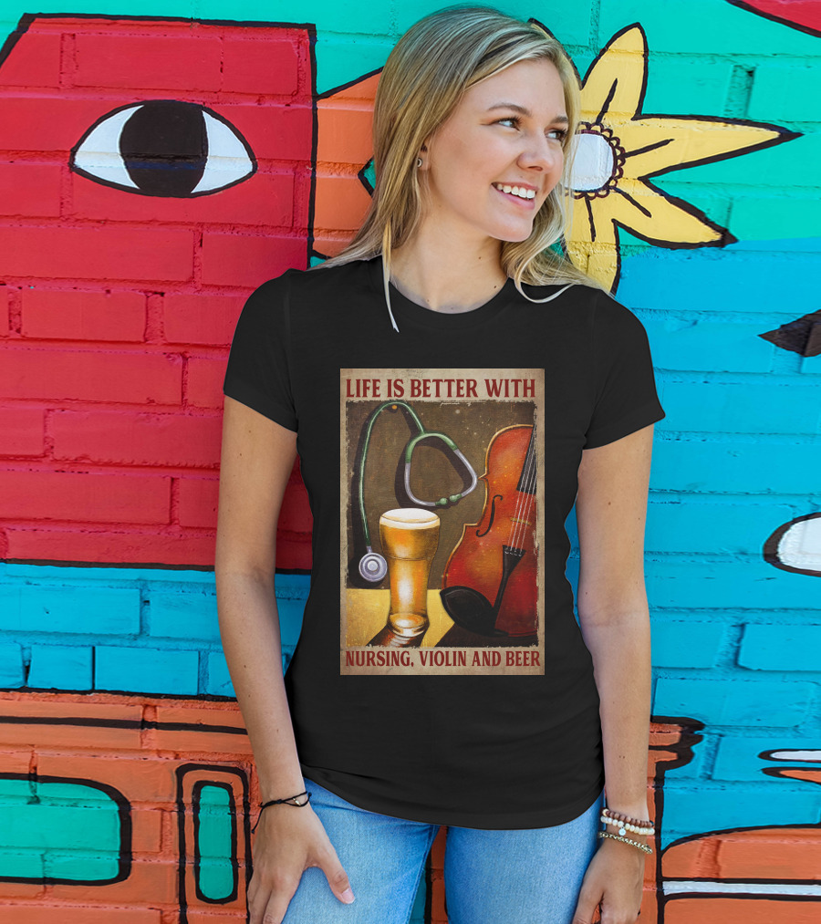 Life Is Better With Nursing Violin And Beer T-Shirt